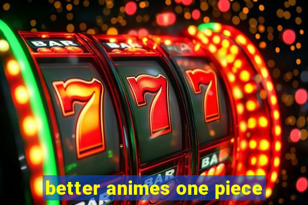 better animes one piece